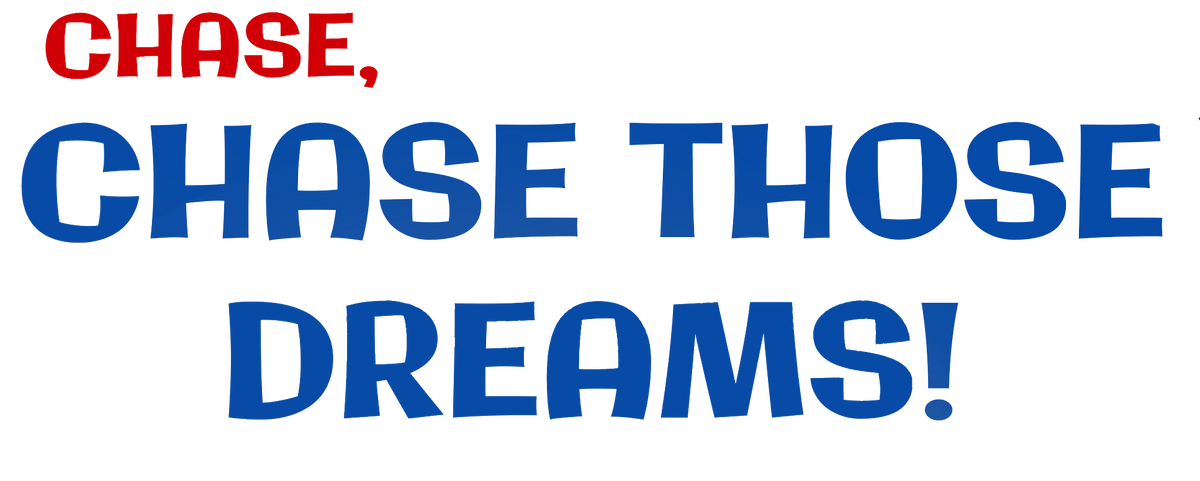 Chase, Chase Those Dreams!